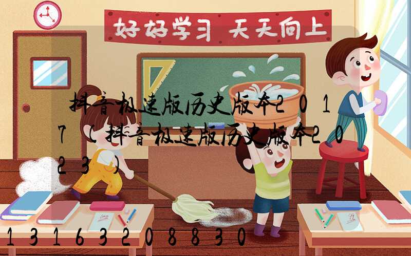 抖音极速版历史版本2017(抖音极速版历史版本2023)