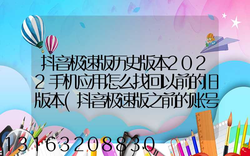 抖音极速版历史版本2022手机应用怎么找回以前的旧版本(抖音极速版之前的账号怎么找回啦)