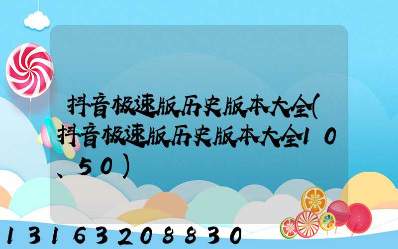 抖音极速版历史版本大全(抖音极速版历史版本大全10、50)