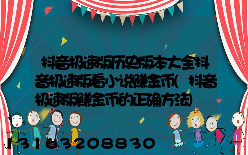 抖音极速版历史版本大全抖音极速版看小说赚金币(抖音极速版赚金币的正确方法)