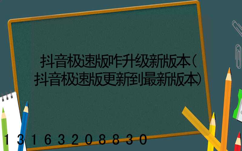 抖音极速版咋升级新版本(抖音极速版更新到最新版本)