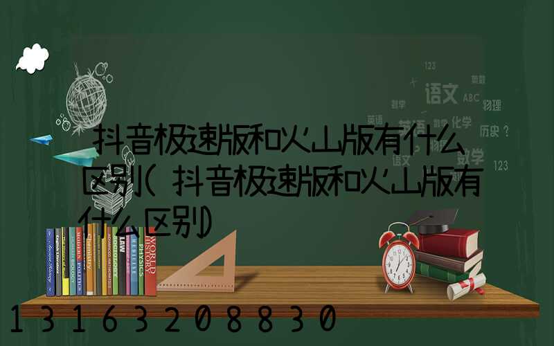 抖音极速版和火山版有什么区别(抖音极速版和火山版有什么区别)