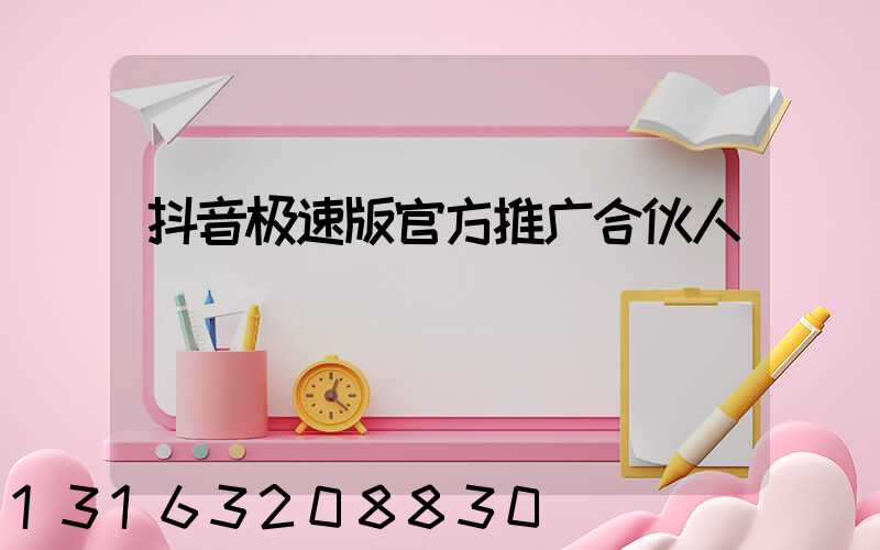 抖音极速版官方推广合伙人