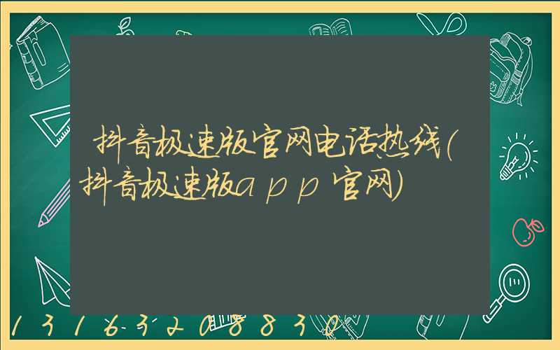 抖音极速版官网电话热线(抖音极速版app官网)