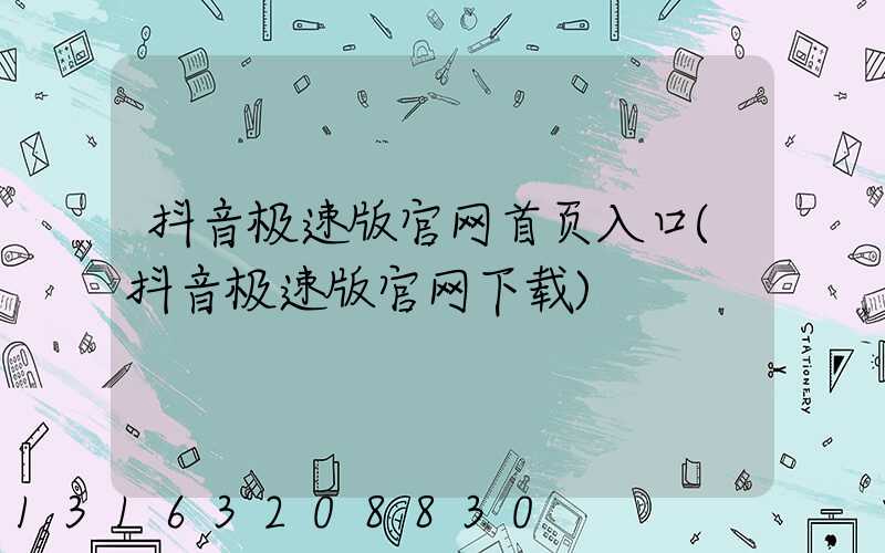 抖音极速版官网首页入口(抖音极速版官网下载)
