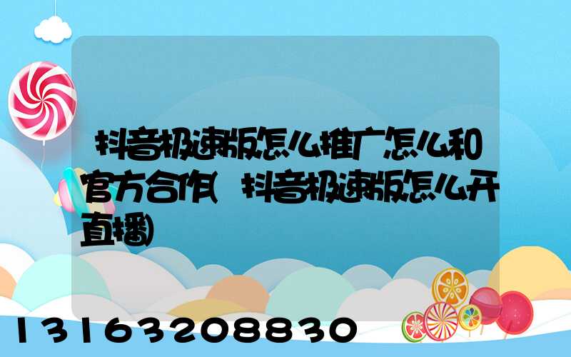 抖音极速版怎么推广怎么和官方合作(抖音极速版怎么开直播)