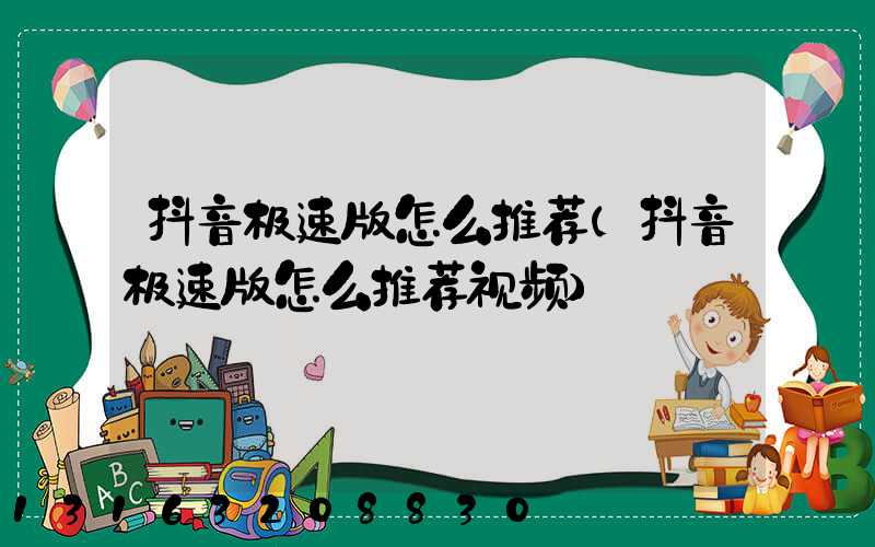 抖音极速版怎么推荐(抖音极速版怎么推荐视频)
