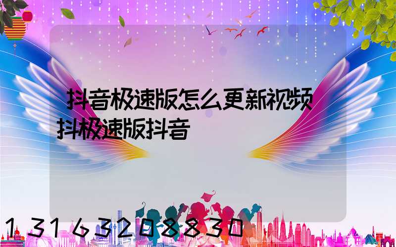 抖音极速版怎么更新视频(抖极速版抖音)