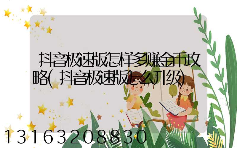 抖音极速版怎样多赚金币攻略(抖音极速版怎么升级)