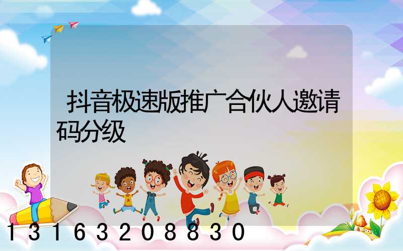 抖音极速版推广合伙人邀请码分级