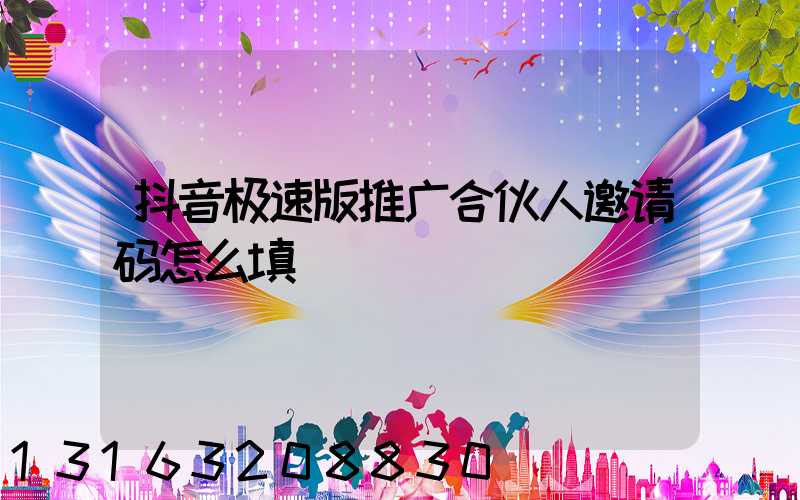 抖音极速版推广合伙人邀请码怎么填