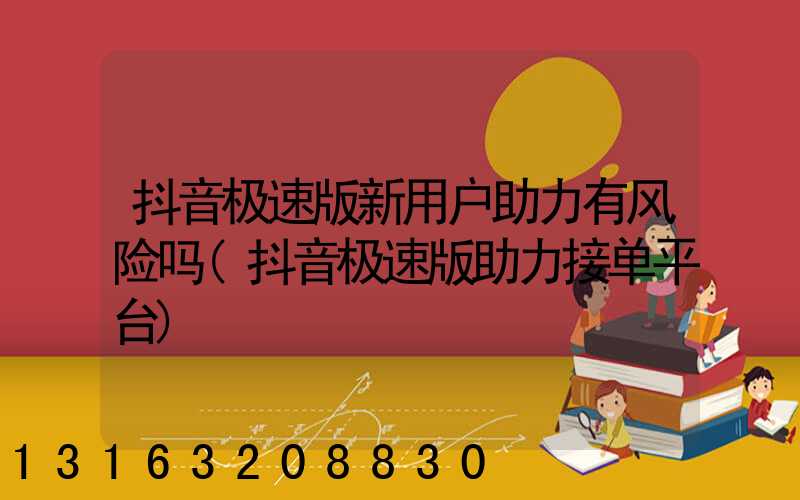 抖音极速版新用户助力有风险吗(抖音极速版助力接单平台)