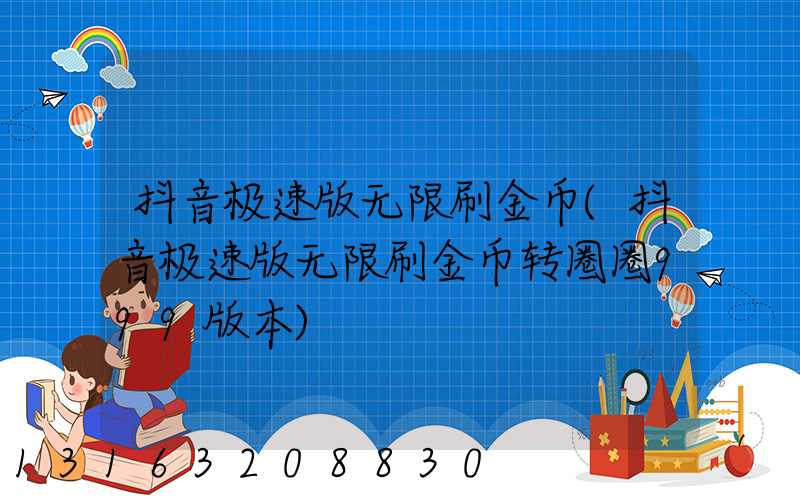 抖音极速版无限刷金币(抖音极速版无限刷金币转圈圈999版本)