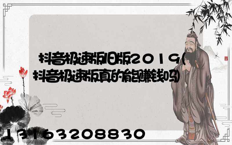 抖音极速版旧版2019(抖音极速版真的能赚钱吗)