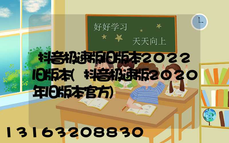 抖音极速版旧版本2022旧版本(抖音极速版2020年旧版本官方)