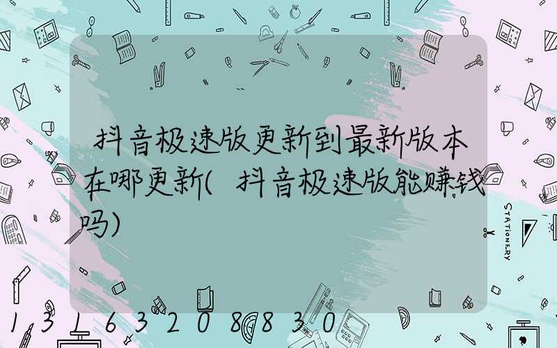 抖音极速版更新到最新版本在哪更新(抖音极速版能赚钱吗)