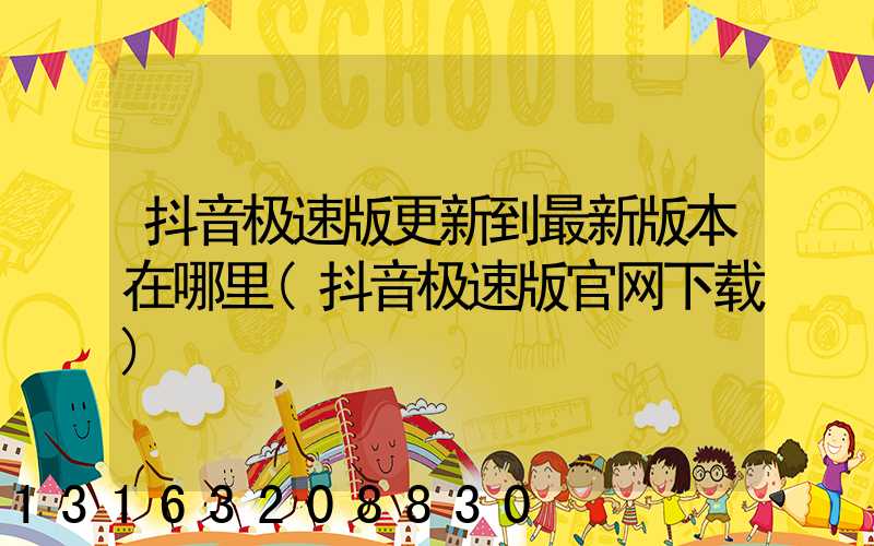 抖音极速版更新到最新版本在哪里(抖音极速版官网下载)