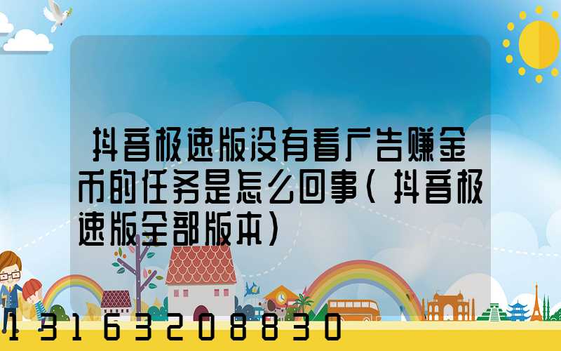 抖音极速版没有看广告赚金币的任务是怎么回事(抖音极速版全部版本)