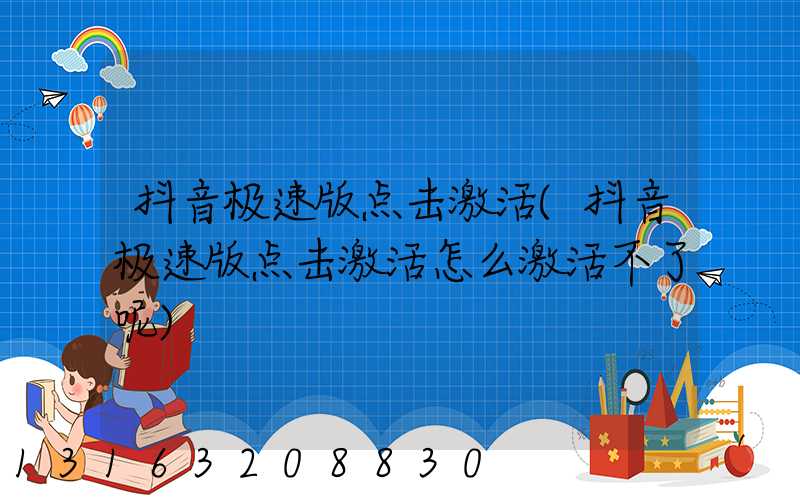 抖音极速版点击激活(抖音极速版点击激活怎么激活不了呢)