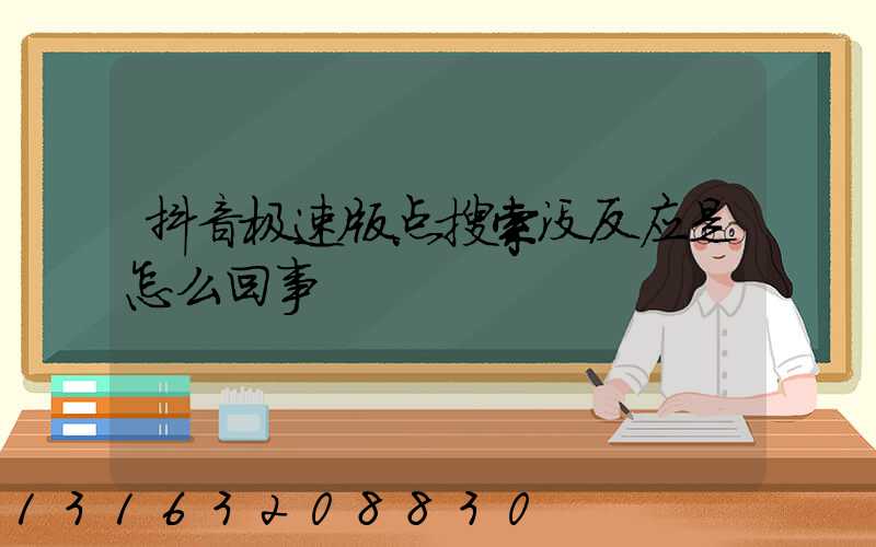 抖音极速版点搜索没反应是怎么回事