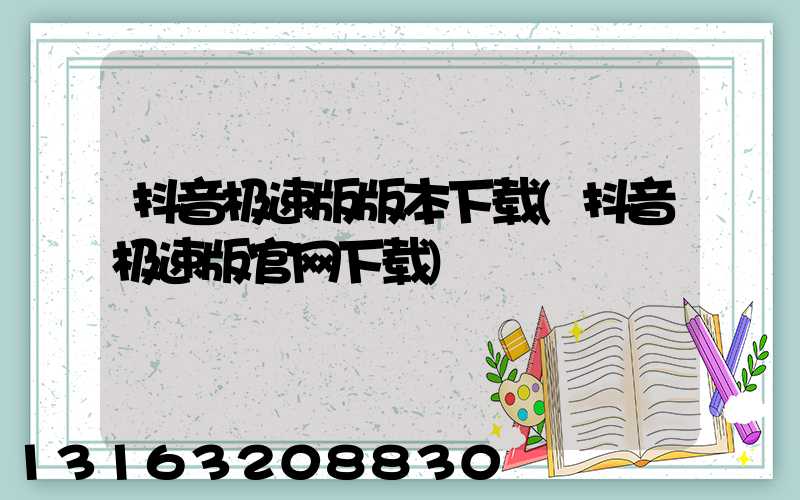 抖音极速版版本下载(抖音极速版官网下载)