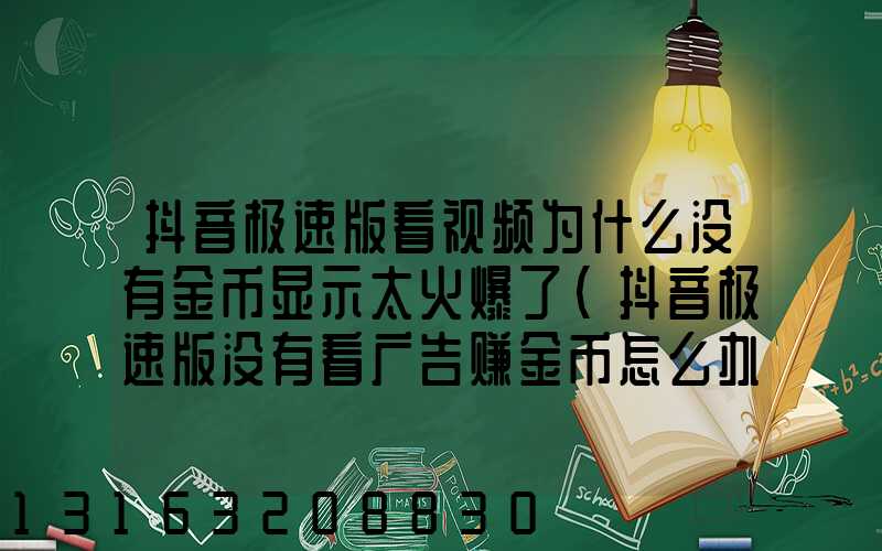 抖音极速版看视频为什么没有金币显示太火爆了(抖音极速版没有看广告赚金币怎么办)