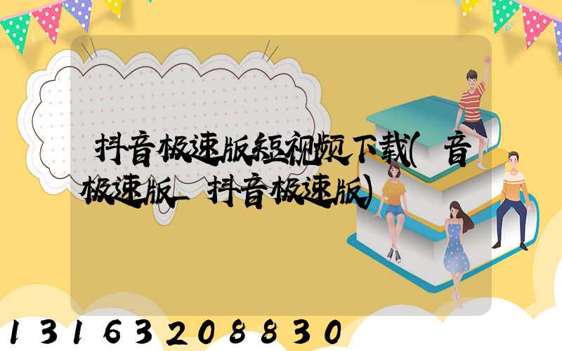 抖音极速版短视频下载(音极速版_抖音极速版)