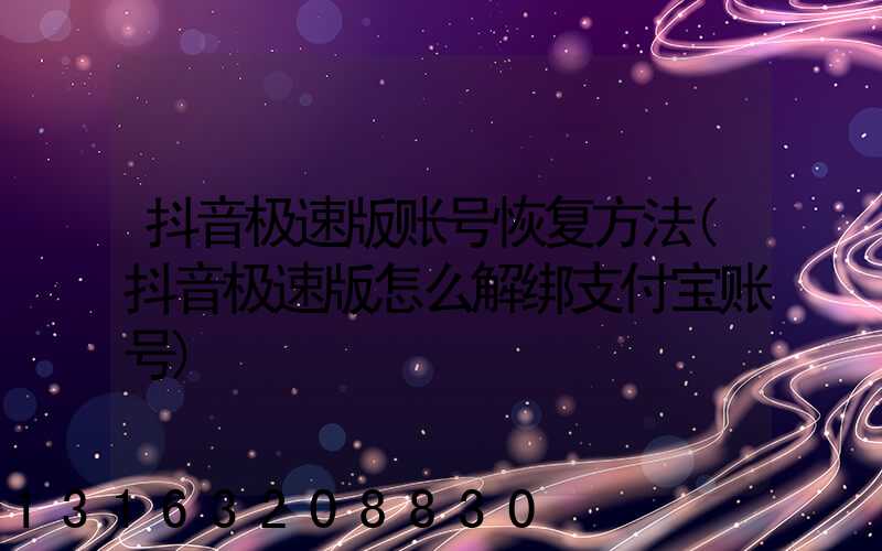 抖音极速版账号恢复方法(抖音极速版怎么解绑支付宝账号)