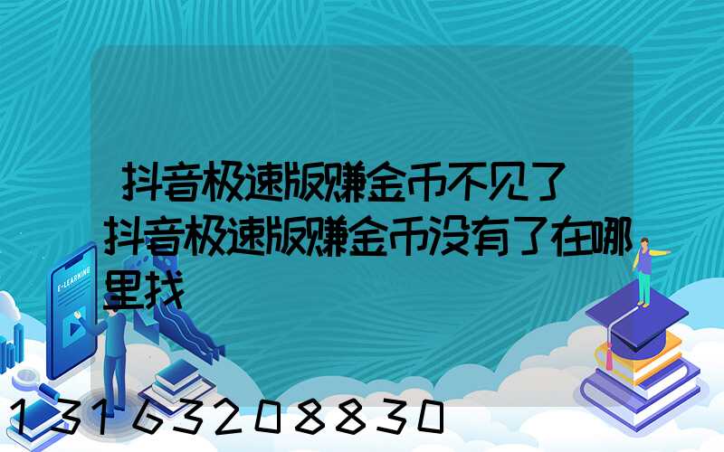 抖音极速版赚金币不见了(抖音极速版赚金币没有了在哪里找)