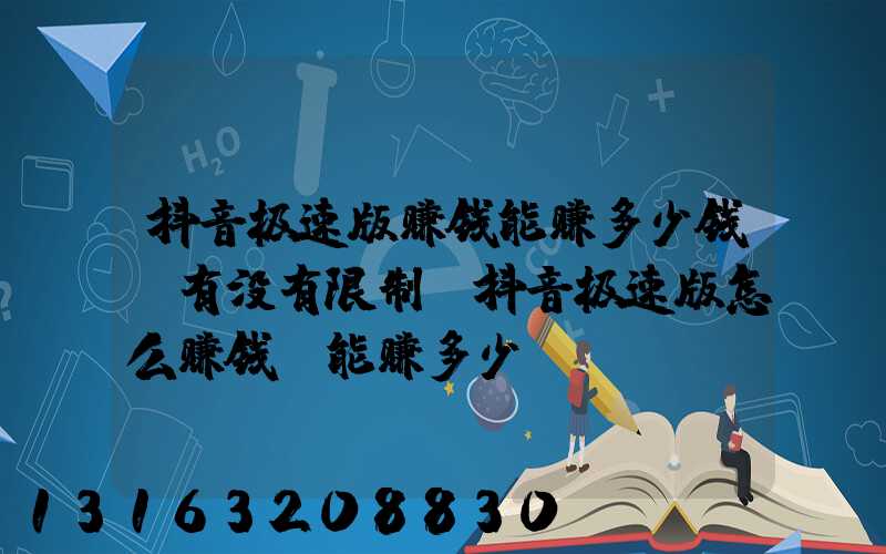 抖音极速版赚钱能赚多少钱_有没有限制(抖音极速版怎么赚钱_能赚多少)