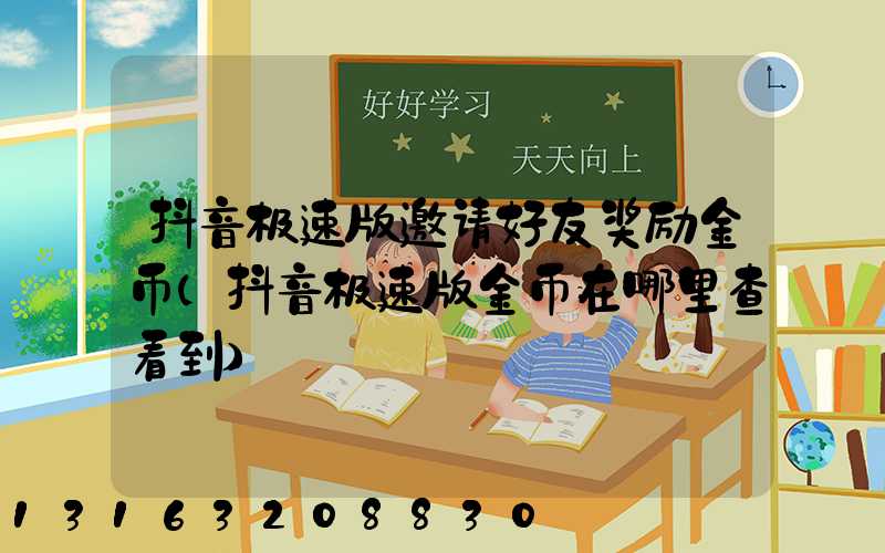 抖音极速版邀请好友奖励金币(抖音极速版金币在哪里查看到)