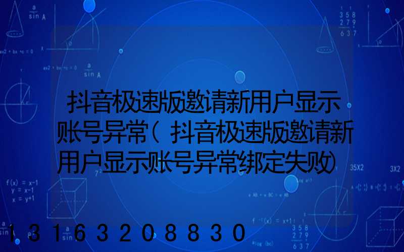 抖音极速版邀请新用户显示账号异常(抖音极速版邀请新用户显示账号异常绑定失败)