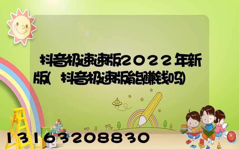 抖音极速速版2022年新版(抖音极速版能赚钱吗)