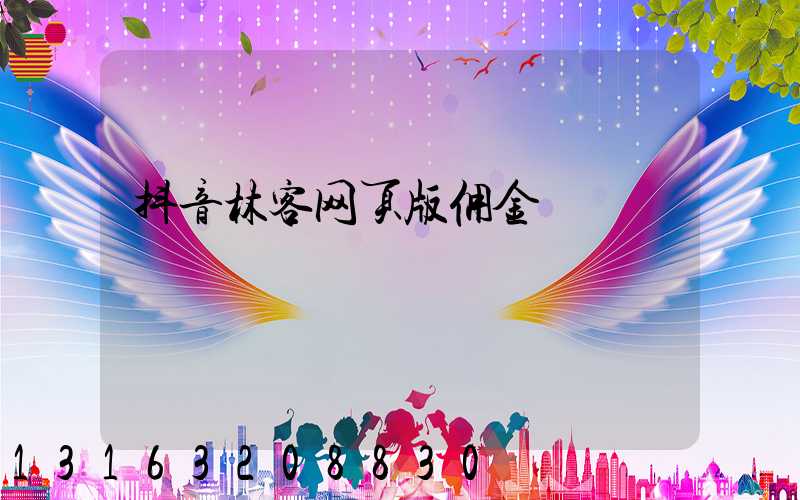 抖音林客网页版佣金