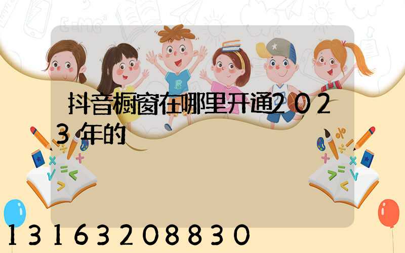 抖音橱窗在哪里开通2023年的