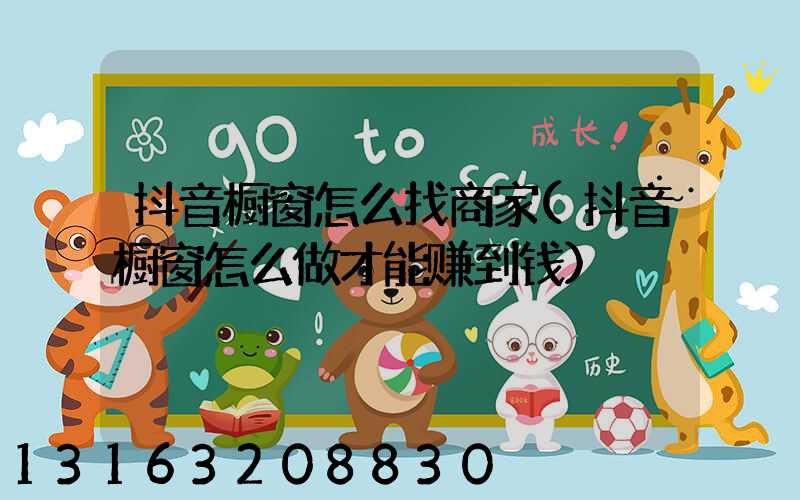 抖音橱窗怎么找商家(抖音橱窗怎么做才能赚到钱)