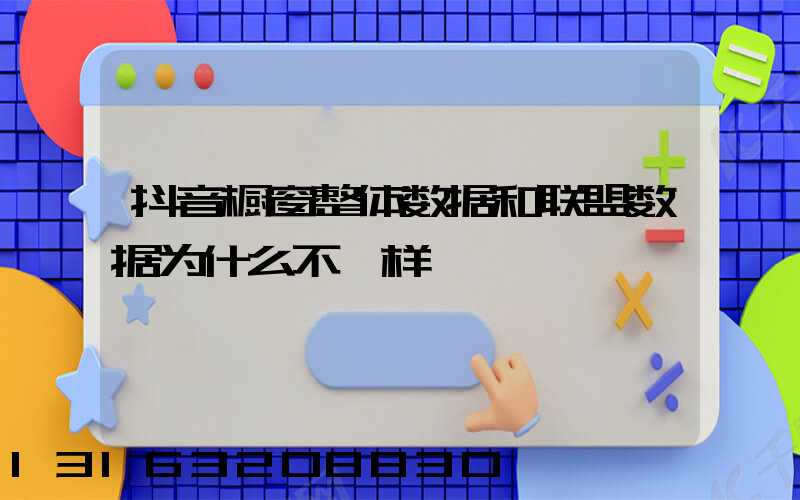 抖音橱窗整体数据和联盟数据为什么不一样