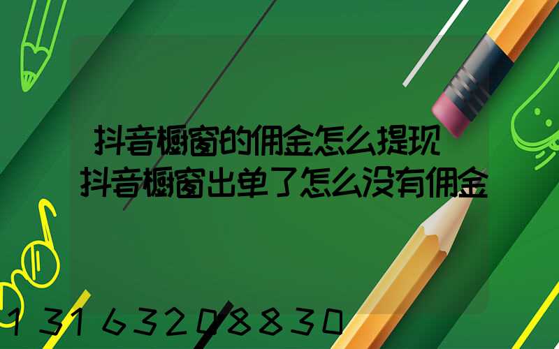 抖音橱窗的佣金怎么提现(抖音橱窗出单了怎么没有佣金)