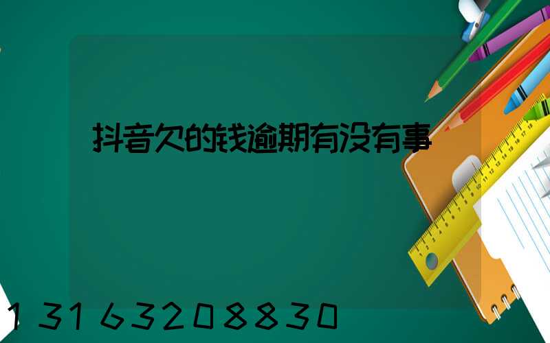 抖音欠的钱逾期有没有事