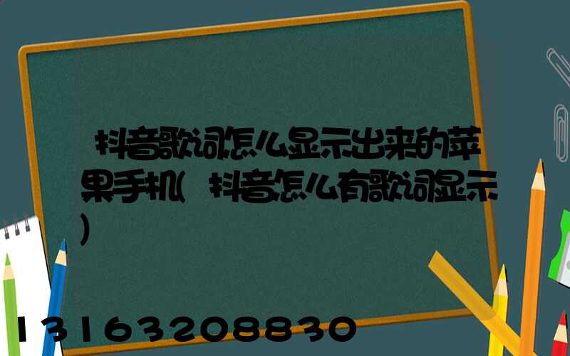 抖音歌词怎么显示出来的苹果手机(抖音怎么有歌词显示)
