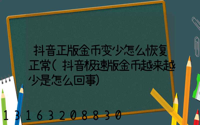 抖音正版金币变少怎么恢复正常(抖音极速版金币越来越少是怎么回事)