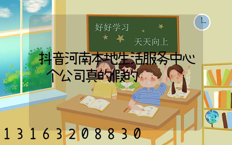 抖音河南本地生活服务中心这个公司真的假的