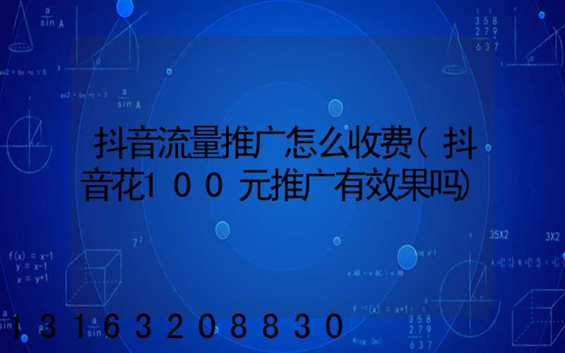 抖音流量推广怎么收费(抖音花100元推广有效果吗)