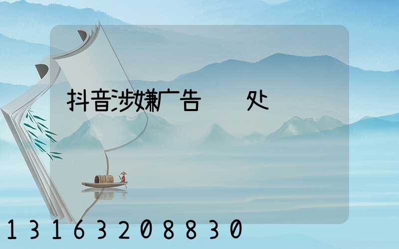 抖音涉嫌广告营销处罚