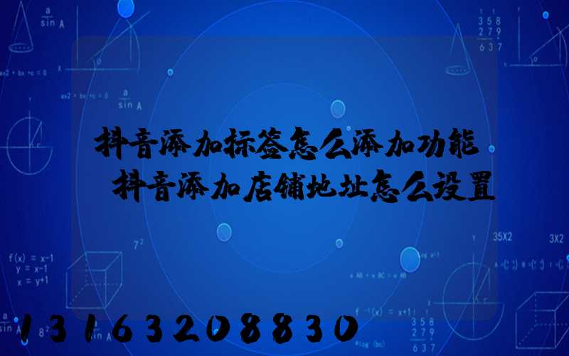 抖音添加标签怎么添加功能(抖音添加店铺地址怎么设置)