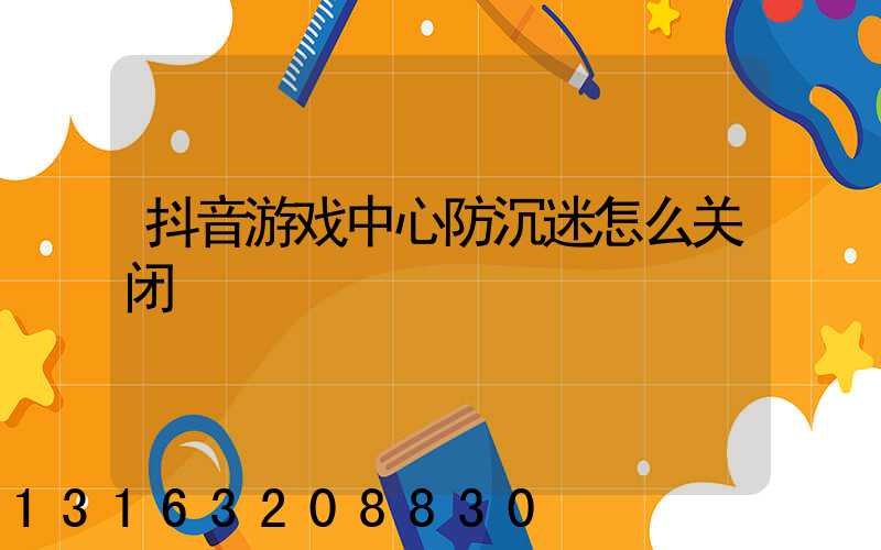 抖音游戏中心防沉迷怎么关闭