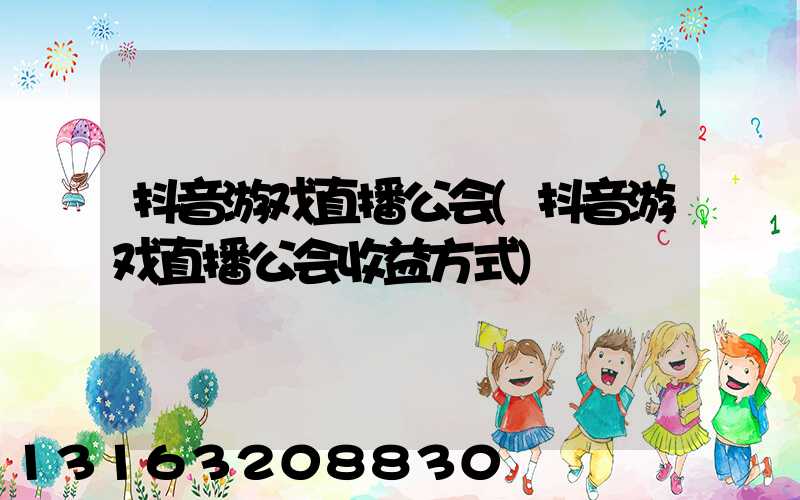 抖音游戏直播公会(抖音游戏直播公会收益方式)