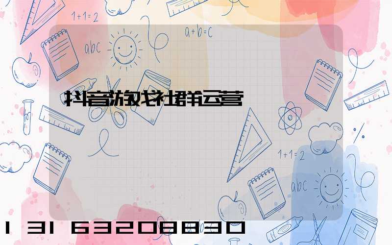 抖音游戏社群运营