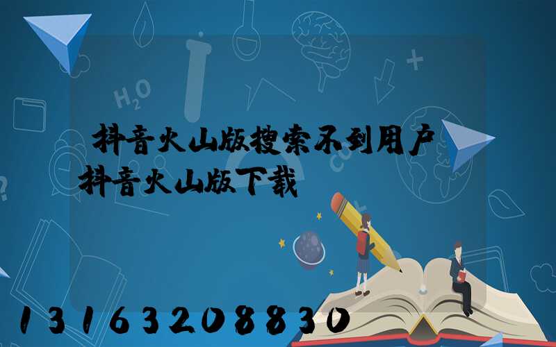 抖音火山版搜索不到用户(抖音火山版下载)