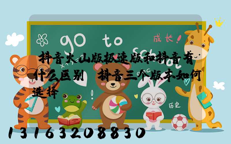 抖音火山版极速版和抖音有什么区别(抖音三个版本如何选择)